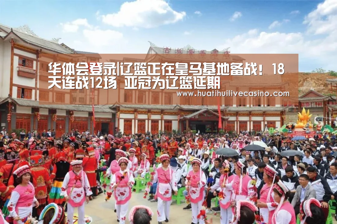 华体会登录|辽篮正在皇马基地备战!18天连战12场 亚冠为辽篮延期(图3) 华体会直播