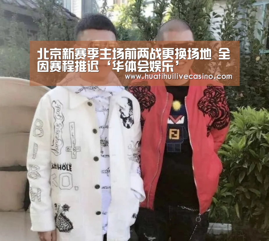 北京新赛季主场前两战更换场地 全因赛程推迟‘华体会娱乐’(图3) 华体会娱乐